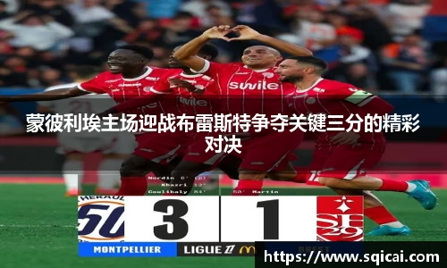蒙彼利埃主场迎战布雷斯特争夺关键三分的精彩对决