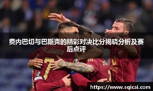 费内巴切与巴斯克的精彩对决比分揭晓分析及赛后点评